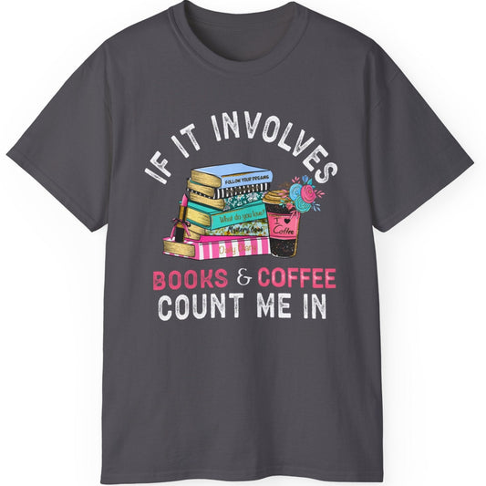 If It Involves Books & Coffee Count Me In -  Unisex ultra cotton tee